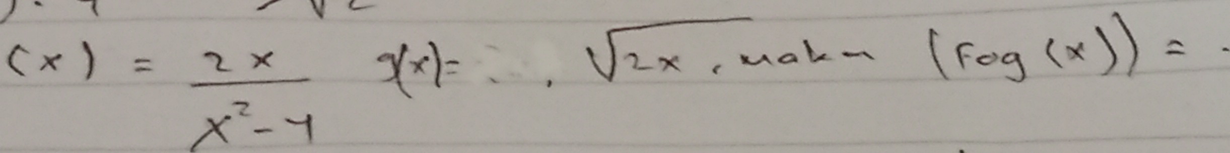 (x)= 2x/x^2-4 g(x)=
sqrt(2x,mak)-(fog(x))=