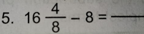 16 4/8 -8= _