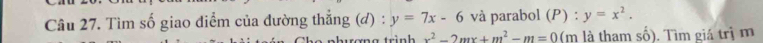 Tìm số giao điểm của dường thẳng (d) : y=7x-6 và parabol (P) : y=x^2. 
trình x^2-2mx+m^2-m=0 (m là tham số). Tìm giá trị m