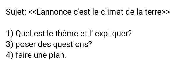 Sujet: <<Lannonce c'est le climat de la terre<tex>>
1) Quel est le thème et l' expliquer? 
3) poser des questions? 
4) faire une plan.