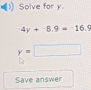 Solve for y.
-4y+^-8.9=^-16.9
y=□
Save answer