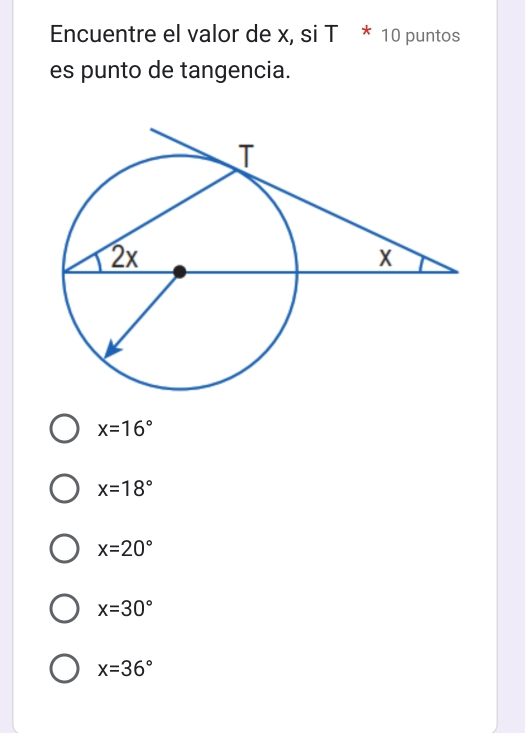 Encuentre el valor de x, si T * 10 puntos
es punto de tangencia.
x=16°
x=18°
x=20°
x=30°
x=36°