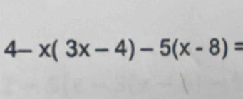 4-x(3x-4)-5(x-8)=