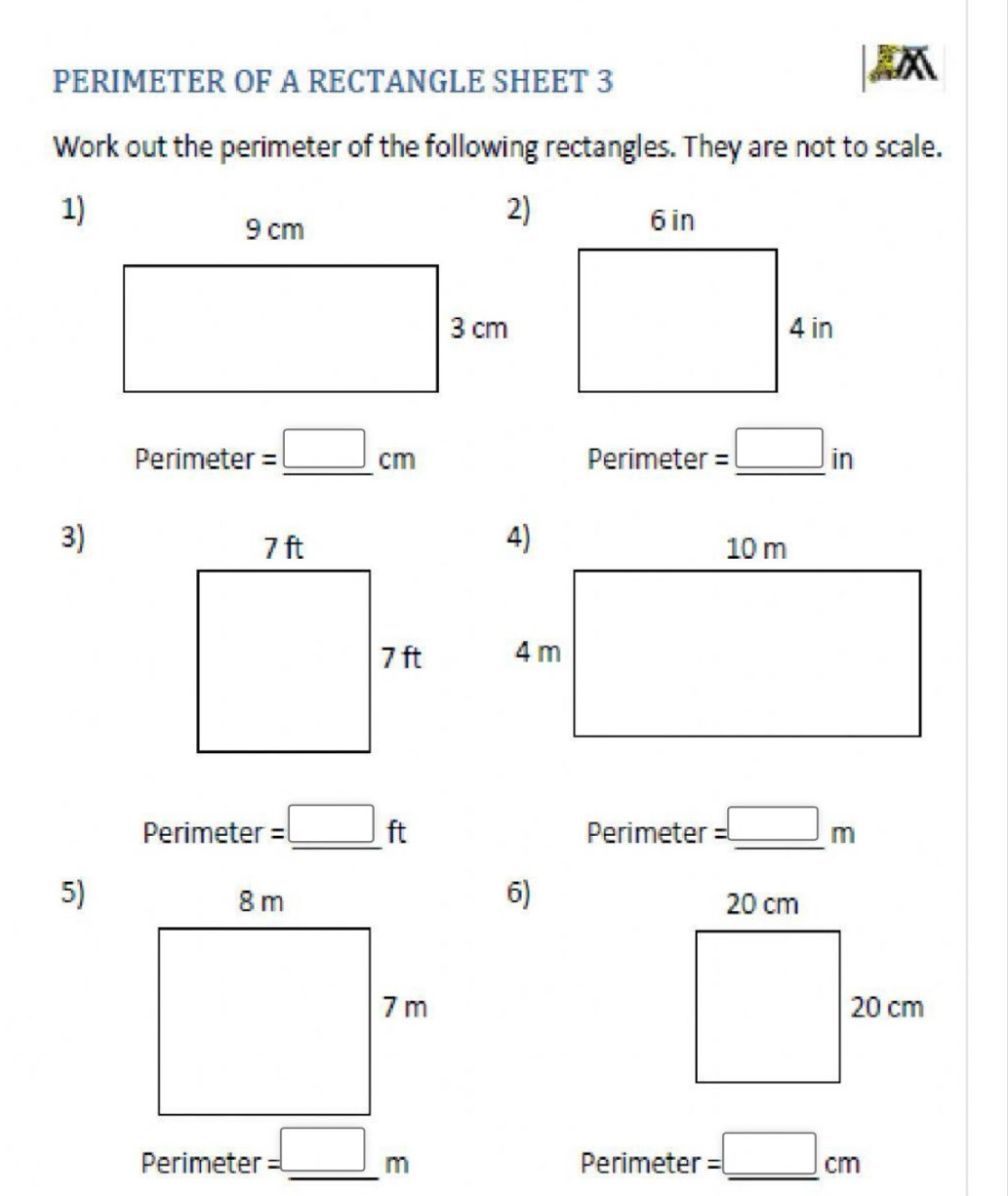 PERIMETER OF A RECTANGLE SHEET 3 
Work out the perimeter of the following rectangles. They are not to scale. 
1) 
Perimeter =_ □ cm Perimeter =_ □ in
3) 

Perimeter =_ □ ft Perimeter =_ □ m
5) 
6) 

Perimeter =_ □ m _ Perimeter =_ □ cm _