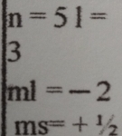 |n=5|=
3
ml=-2
ms=+^1/_2