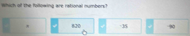 which of the following are rational numbers?
√ 820 I -35 -90