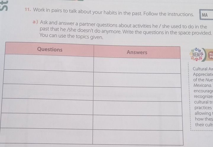 in 11. Work in pairs to talk about your habits in the past. Follow the instructions. MA 
a ) Ask and answer a partner questions about activities he / she used to do in the 
past that he /she doesn’t do anymore. Write the questions in the space provided. 
You can use the topics given. 
l Av 
iati 
ue 
na. 
ag 
ize 
l tr 
es 
ng 
hes 
ult