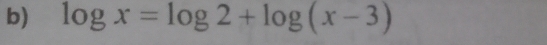 log x=log 2+log (x-3)