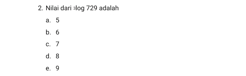 Nilai dari ³log 729 adalah
a. 5
b. 6
c. 7
d. 8
e. 9