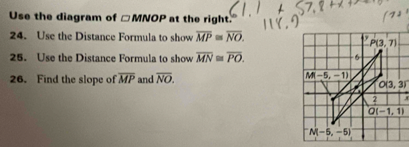 Use the diagram of □ MNOP at the right.
24. Use the Distance Formula to show overline MP≌ overline NO.
25. Use the Distance Formula to show overline MN≌ overline PO.
26. Find the slope of overline MP and overline NO.