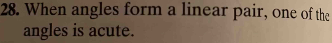 When angles form a linear pair, one of the 
angles is acute.