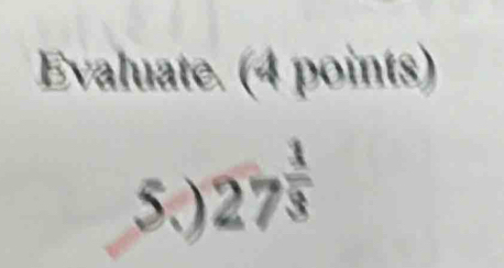 Evaluate. (4 points) 
5.) 27^(frac 1)3