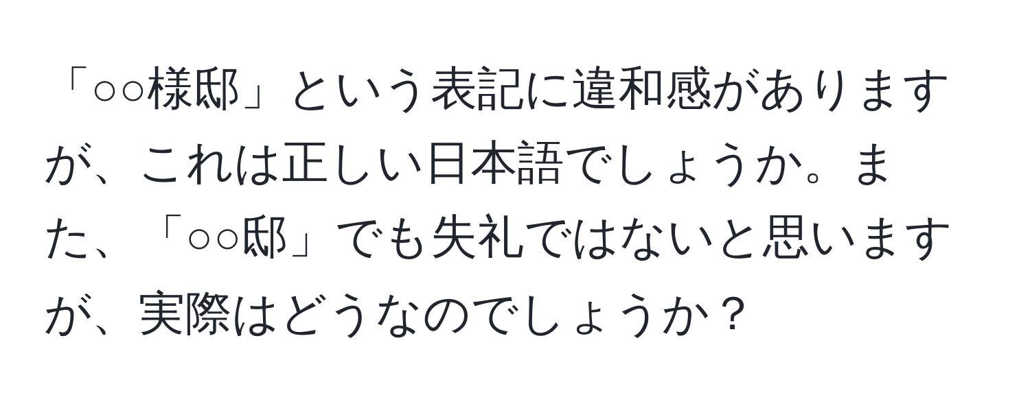 「○○様邸」という表記に違和感がありますが、これは正しい日本語でしょうか。また、「○○邸」でも失礼ではないと思いますが、実際はどうなのでしょうか？