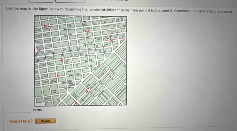 Use the map in the figure below to determine the number of different paths from point A to the point E. Remember, no backtracking is allowed. 
_ 
paths 
Need Help? Read it