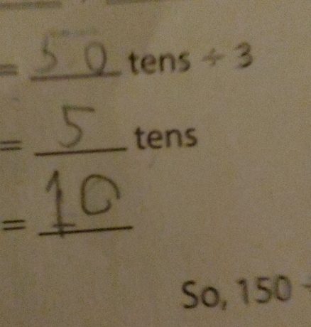 tens ÷ 3 
_= 
tens 
_= 
So, 150