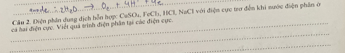 Câu 2, Điện phân dung dịch hỗn hợp: CuSO₄, FeCl₃, HCl, NaCl với điện cực trợ đến khi nước điện phân ở 
_ 
_cả hai điện cực. Viết quả trình điện phân tại các điện cực. 
_