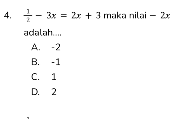  1/2 -3x=2x+3 maka nilai - 2x
adalah....
A. -2
B. -1
C. 1
D. 2