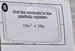 Find the soiution(s) to the
10x^2=18x