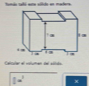 Tomás taló este sólido en madera
Calcular el volmen del splióo.
□ =^3
x