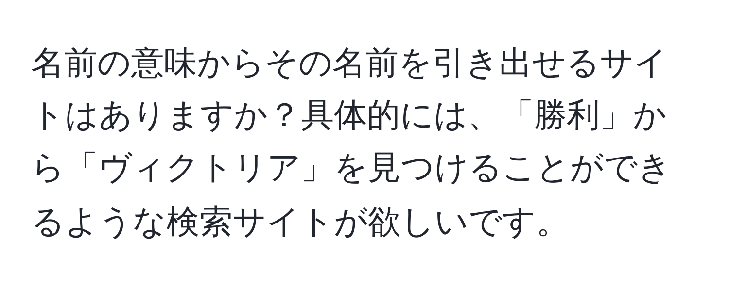 名前の意味からその名前を引き出せるサイトはありますか？具体的には、「勝利」から「ヴィクトリア」を見つけることができるような検索サイトが欲しいです。