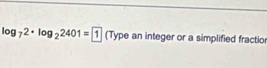 log _72· log _22401=boxed 1 (Type an integer or a simplified fractior