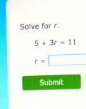 Solve for r.
5+3r=11
r= □ 
Submit