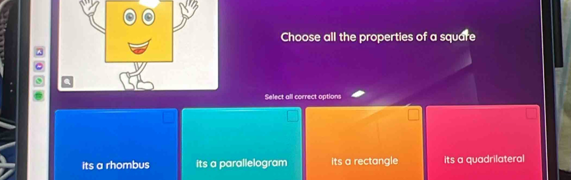 Choose all the properties of a square
Select all correct options
its a rhombus its a parallelogram its a rectangle its a quadrilateral