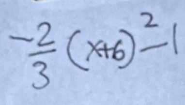  (-2)/3 (x+6)^2-1