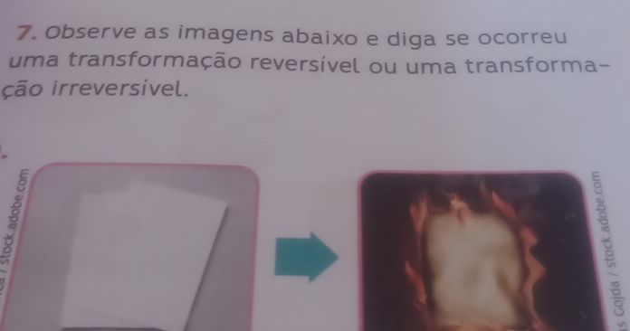 Observe as imagens abaixo e diga se ocorreu 
uma transformação reversível ou uma transforma- 
ção irreversível.