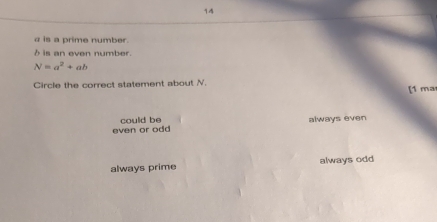 14
a is a prime number.
δ is an even number.
N=a^2+ab
Circle the correct statement about N.
[1 ma
even or odd could be always even
always prime always odd