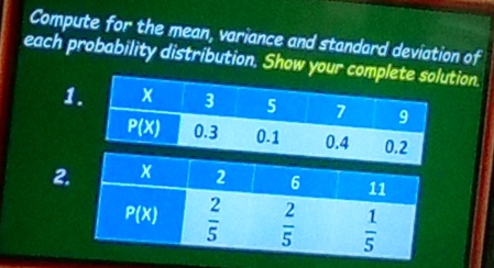 Compute for the mean, variance and standard deviation of
each probability distribution. Show your cotion.
1
2