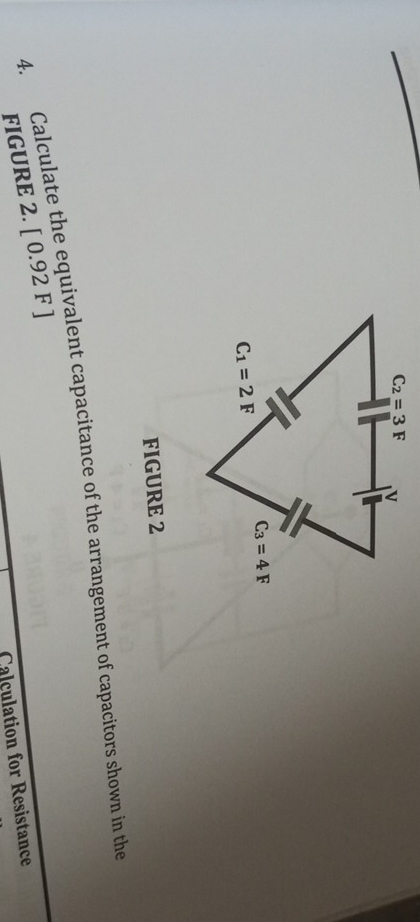 FIGURE 2
Calculate the equivalent capacitance of the arrangement of capacitors shown in the
4.
FIGURE 2. [ 0.92 F ]
Calculation for Resistance