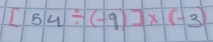 [54/ (-9)]* (-3)