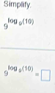 Simplify.
_9^((log _9)(10))
9^(log _9)(10)=□