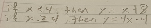 fx<4</tex> 11 +h en y=x+8
fx≥ 4 , then y=4x-4