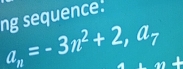 ng sequence:
a_n=-3n^2+2, a_7 m+