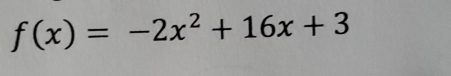 f(x)=-2x^2+16x+3