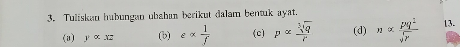 Tuliskan hubungan ubahan berikut dalam bentuk ayat. 
(a) yalpha xz (b) ealpha  1/f 
(c) palpha  sqrt[3](q)/r  (d) nalpha  pq^2/sqrt(r)  13.