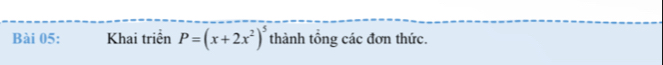 Khai triển P=(x+2x^2)^5 thành tổng các đơn thức.