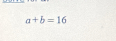 a+b=16