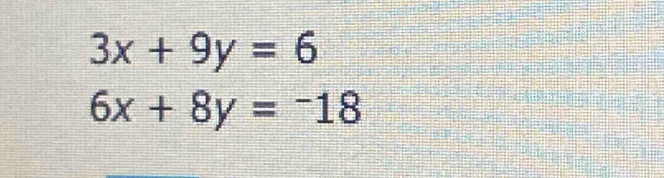 3x+9y=6
6x+8y=-18