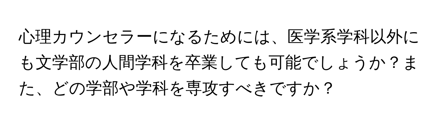 心理カウンセラーになるためには、医学系学科以外にも文学部の人間学科を卒業しても可能でしょうか？また、どの学部や学科を専攻すべきですか？