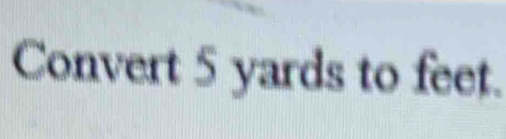 Convert 5 yards to feet.