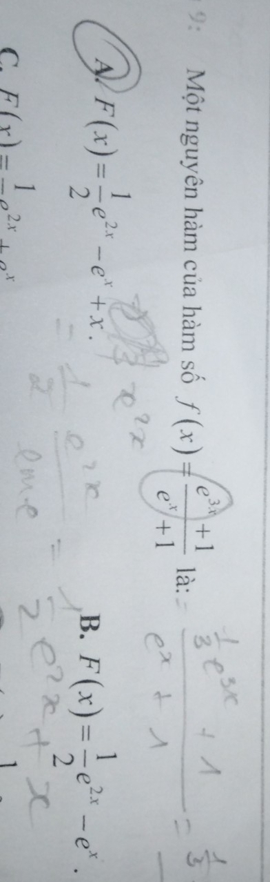 Một nguyên hàm của hàm số f(x)= (e^(3x)+1)/e^x+1 1a :
A F(x)= 1/2 e^(2x)-e^x+x.
B. F(x)= 1/2 e^(2x)-e^x.
C. F(x)=frac 1a^(2x)+a^x