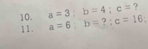 a=3; b=4; c= ? 
11. a=6; b= ? c=16;