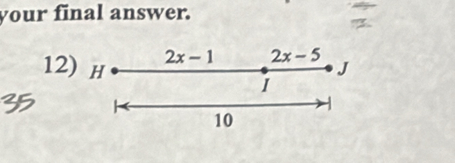 your final answer.
2x-1 2x-5
12) H J
I 
10