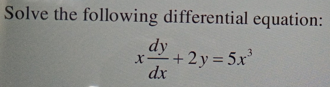 Solve the following differential equation:
x dy/dx +2y=5x^3