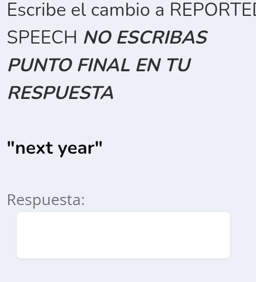 Escribe el cambio a REPORTE[ 
SPEECH NO ESCRIBAS 
PUNTO FINAL EN TU 
RESPUESTA 
"next year" 
Respuesta: