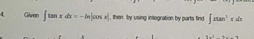 Given ∈t tan xdx=-ln |cos x| , then by using integration by parts find ∈t xtan^2xdx
x
3x^2-2x+2