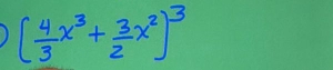 ( 4/3 x^3+ 3/2 x^2)^3